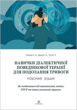 Навички диалектичної поведінкової терапії для подолання тривоги. Робочий зошит Навички диалектичної поведінкової терапії для подолання тривоги. Робочий зошит