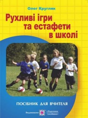 Рухливі ігри та естафети в школі. Посібник для вчителя. - Методика для вчителя