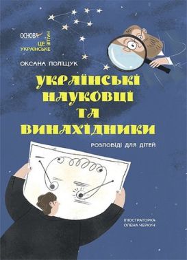Українські науковці та винахідники. Розповіді для дітей Українські науковці та винахідники. Розповіді для дітей