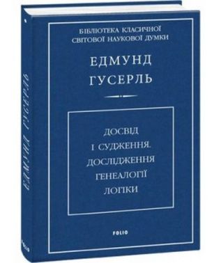 Досвід і судження. Дослідження генеалогії логіки Авт: Едмунд Гусерль Вид-во: Фоліо - Природні науки