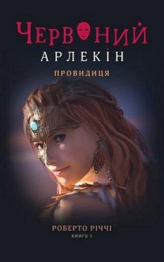 Червоний Арлекін Книга 5 Провидиця Авт: Роберто Річчі Вид-во: Видавництво 21 Червоний Арлекін Книга 5 Провидиця Авт: Роберто Річчі Вид-во: Видавництво 21