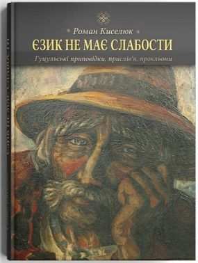 Єзик не має слабости. Гуцульські приповідки, прислів'я, прокльони Авт: Роман Киселюк Вид-во: Дискурсус