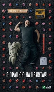 Я працюю на цвинтарі Авт: Павло Паштет Белянський Вид-во: Vivat Я працюю на цвинтарі Авт: Павло Паштет Белянський Вид-во: Vivat