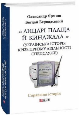 «Лицарі плаща й кинджала» (українська історія крізь призму діяльності спецслужб) Авт: Олександр Ярмиш Богдан Бернадський Вид-во: Фоліо «Лицарі плаща й кинджала» (українська історія крізь призму діяльності спецслужб) Авт: Олександр Ярмиш Богдан Бернадський Вид-во: Фоліо