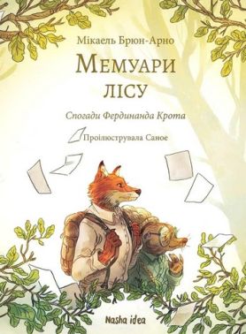 Мемуари лісу Том 1 Спогади Фердинанда Крота Авт: Мікаель Брюн-Арно Вид-во: Nasha Idea Мемуари лісу Том 1 Спогади Фердинанда Крота Авт: Мікаель Брюн-Арно Вид-во: Nasha Idea