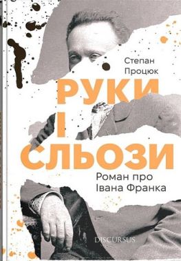 Руки і сльози. Роман про Івана Франка Авт: Степан Процюк Вид-во: Дискурсус Руки і сльози. Роман про Івана Франка Авт: Степан Процюк Вид-во: Дискурсус