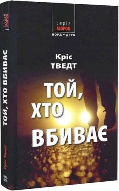 Той, хто вбиває Авт: Кріс Тведт Вид-во: Нора-Друк Той, хто вбиває Авт: Кріс Тведт Вид-во: Нора-Друк - Новий Детектив