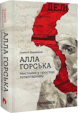 Алла Горська. Мисткиня у просторі тоталітаризму Авт: Олексій Зарецький Вид-во: Прометей Алла Горська. Мисткиня у просторі тоталітаризму Авт: Олексій Зарецький Вид-во: Прометей