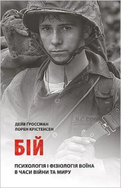 Бій. Психологія і фізіологія воїна в часи війни та миру Бій. Психологія і фізіологія воїна в часи війни та миру