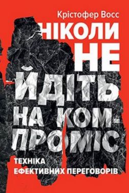 Ніколи не йдіть на компроміс. Техніка ефективних переговорів Ніколи не йдіть на компроміс. Техніка ефективних переговорів