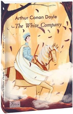 The White Company Авт: Arthur Conan Doyle Вид-во: Фоліо The White Company Авт: Arthur Conan Doyle Вид-во: Фоліо
