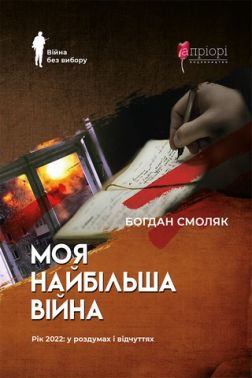 Моя найбільша війна. Рік 2022: у роздумах і відчуттях Авт: Богдан Смоляк Вид-во: Апріорі Моя найбільша війна. Рік 2022: у роздумах і відчуттях Авт: Богдан Смоляк Вид-во: Апріорі