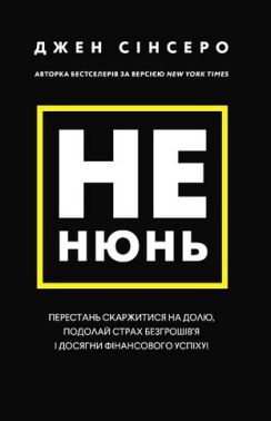 Не нюнь. Перестань скаржитися на долю, подолай страх безгрошів'я і досягни фінансового успіху! Не нюнь. Перестань скаржитися на долю, подолай страх безгрошів'я і досягни фінансового успіху!