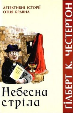 Небесна стріла. Детективні історії отця Бравна Авт: Ґілберт Кіт Честертон Вид-во: Свічадо - Новий Детектив