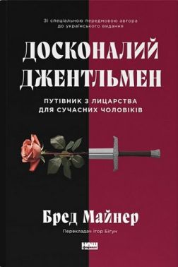 Досконалий джентльмен. Путівник з лицарства для сучасних чоловіків Авт: Бред Майнер Вид-во: Наш Формат Досконалий джентльмен. Путівник з лицарства для сучасних чоловіків Авт: Бред Майнер Вид-во: Наш Формат