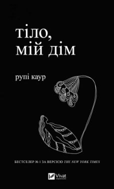 Тіло, мій дім Авт: Рупі Каур Вид-во: Vivat Тіло, мій дім Авт: Рупі Каур Вид-во: Vivat
