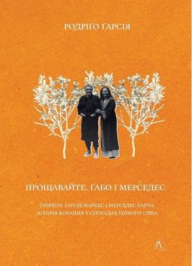 Прощавайте, Ґабо і Мерседес. Ґабріель Ґарсія Маркес і Мерседес Барча. Історія кохання у спогадах їхнього сина Авт: Родріґо Ґарсія Вид-во: Лабораторія Прощавайте, Ґабо і Мерседес. Ґабріель Ґарсія Маркес і Мерседес Барча. Історія кохання у спогадах їхнього сина Авт: Родріґо Ґарсія Вид-во: Лабораторія