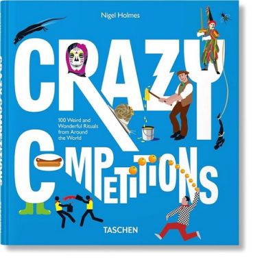 Crazy Competitions. 100 Weird and Wonderful Rituals from Around the World Crazy Competitions. 100 Weird and Wonderful Rituals from Around the World
