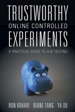 Trustworthy Online Controlled Experiments: A Practical Guide to A/B Testing 1st Edition, Ron Kohavi, Diane Tang, Ya Xu, Cambridge university press Trustworthy Online Controlled Experiments: A Practical Guide to A/B Testing 1st Edition, Ron Kohavi, Diane Tang, Ya Xu, Cambridge university press