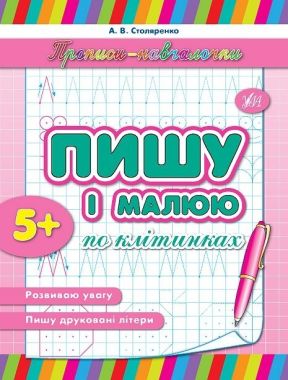 Прописи-навчалочки Пишу і малюю по клітинках Авт: Столяренко А. Вид-во: УЛА - Письмо