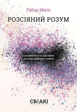 Розсіяний розум. Походження та зцілення розладу дефіциту уваги Авт: Габор Мате Вид-во: Смакі Розсіяний розум. Походження та зцілення розладу дефіциту уваги Авт: Габор Мате Вид-во: Смакі - Медицина