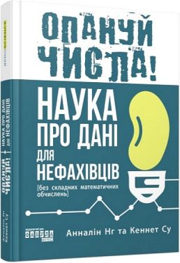 Опануй числа! Наука про дані для нефахівців Авт: Анналін Нг Кеннет Су Вид-во: Фабула Опануй числа! Наука про дані для нефахівців Авт: Анналін Нг Кеннет Су Вид-во: Фабула