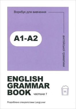 English grammar book А1-А2. Воркбук для вивчення англійської граматики. Частина 1 English grammar book А1-А2. Воркбук для вивчення англійської граматики. Частина 1 - Граматика Англійськоі мови