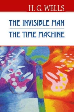 The Invisible Man The Time Machine / Невидимець Машина Часу Wells H.G. Вид-во: Знання The Invisible Man The Time Machine / Невидимець Машина Часу Wells H.G. Вид-во: Знання