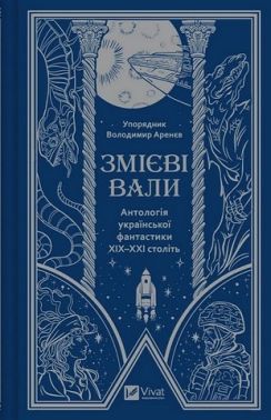 Змієві вали. Антологія української фантастики ХІХ-ХХІ століть Авт: Колектив авторів Вид-во: Vivat Змієві вали. Антологія української фантастики ХІХ-ХХІ століть Авт: Колектив авторів Вид-во: Vivat