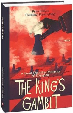 The King’s Gambit. A Novel about the Resilience of Energodar Авт: Петро Кралюк Олександр Красовицький Вид-во: Фоліо