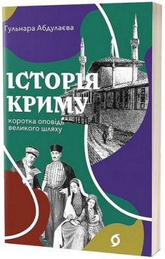 Історія Криму. Коротка оповідь великого шляху Авт: Гульнара Абдулаєва Вид-во: Віхола Історія Криму. Коротка оповідь великого шляху Авт: Гульнара Абдулаєва Вид-во: Віхола