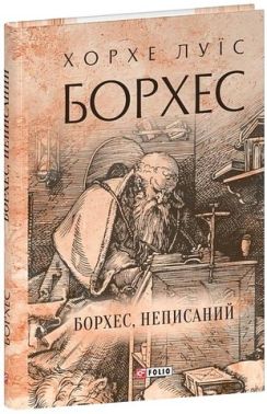 Борхес, неписаний Авт: Хорхе Луїс Борхес Вид-во: Фоліо Борхес, неписаний Авт: Хорхе Луїс Борхес Вид-во: Фоліо - Ексклюзивна класика