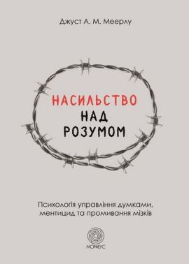 Насильство над розумом. Психологія управління думками, ментицид та промивання мізків Авт: Джуст А. М. Меерлу Вид-во: Морфеус Насильство над розумом. Психологія управління думками, ментицид та промивання мізків Авт: Джуст А. М. Меерлу Вид-во: Морфеус