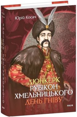 Дюнкерк. Рубікон Хмельницького. День гніву Авт: Юрій Косач Вид-во: Фоліо