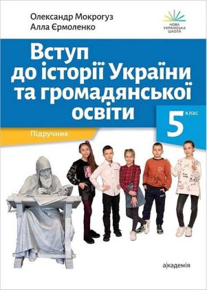 Підручник Вступ до історії України та громадянської освіти 5 клас НУШ Авт: О. Мокрогуз А. Єрмоленко Вид-во: Академія - Історія 5 клас НУШ