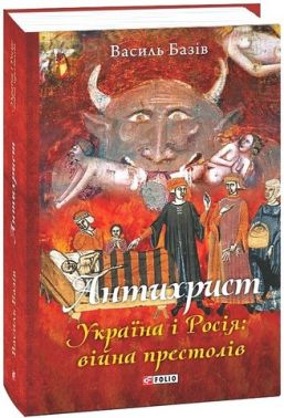 Антихрист. Україна і Росія: війна престолів Авт: Василь Базів Вид-во: Фоліо