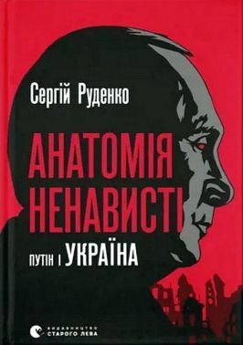 Анатомія ненависті. Путін і Україна Авт: Сергій Руденко Вид-во: Видавництво Старого Лева Анатомія ненависті. Путін і Україна Авт: Сергій Руденко Вид-во: Видавництво Старого Лева