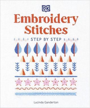 Embroidery Stitches. Step by Step. The Ideal Guide to Stitching, Whatever Your Level of Expertise Embroidery Stitches. Step by Step. The Ideal Guide to Stitching, Whatever Your Level of Expertise