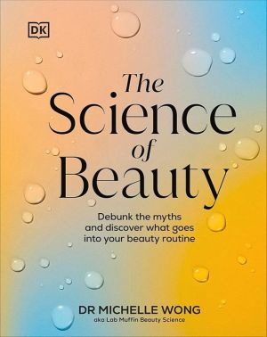 The Science of Beauty. Debunk the Myths and Discover What Goes into Your Beauty Routine - Косметологія
