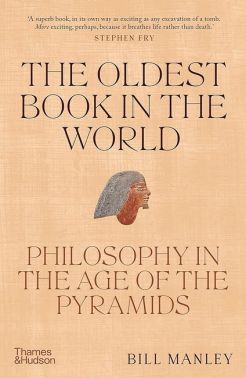 The Oldest Book in the World. Philosophy in the Age of the Pyramids Авт: Bill Manley Вид-во: Thames and Hudson Ltd The Oldest Book in the World. Philosophy in the Age of the Pyramids Авт: Bill Manley Вид-во: Thames and Hudson Ltd