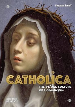 Catholica. The Visual Culture of Catholicism Catholica. The Visual Culture of Catholicism