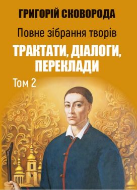 Повне зібрання творів Том 2 Трактати, діалоги, переклади: Кільце. Розмова, звана Алфавіт, чи Буквар світу. Еродій Авт: Григорій Сковорода Вид-во: Андронум Повне зібрання творів Том 2 Трактати, діалоги, переклади: Кільце. Розмова, звана Алфавіт, чи Буквар світу. Еродій Авт: Григорій Сковорода Вид-во: Андронум