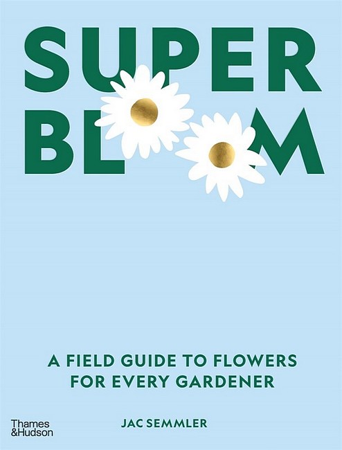 Super Bloom. A Field Guide to Flowers for Every Gardener - фото 1