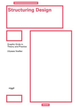Structuring Design: Graphic Grids in Theory and Practice. Structuring Design: Graphic Grids in Theory and Practice.