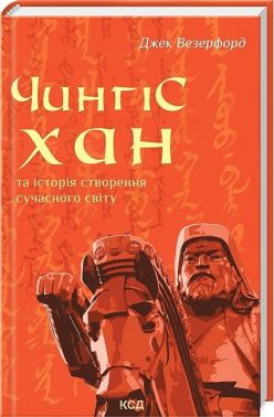 Чингісхан та історія створення сучасного світу Авт: Джек Везерфорд Вид-во: КСД