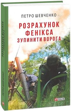 Розрахунок Фенікса. Зупинити ворога Авт: Петро Шевченко Вид-во: Фоліо Розрахунок Фенікса. Зупинити ворога Авт: Петро Шевченко Вид-во: Фоліо