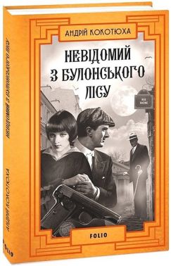 Невідомий з Булонського лісу Авт: Андрій Кокотюха Вид-во: Фоліо Невідомий з Булонського лісу Авт: Андрій Кокотюха Вид-во: Фоліо