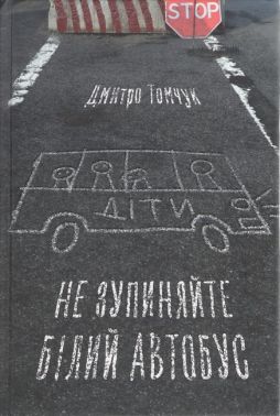 Не зупиняйте білий автобус Авт: Дмитро Томчук Вид-во: Білка Не зупиняйте білий автобус Авт: Дмитро Томчук Вид-во: Білка