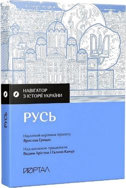 Навігатор з історії України. Русь Авт: Ярослав Грицак Вадим Арістов Галина Качур Вид-во: Портал