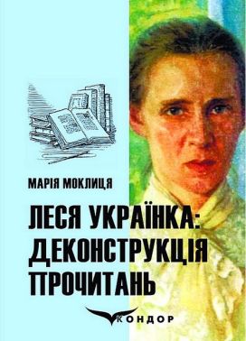 Леся Українка: деконструкція прочитань. Монографія Авт: Марія Моклиця Авт: Кондор Леся Українка: деконструкція прочитань. Монографія Авт: Марія Моклиця Авт: Кондор